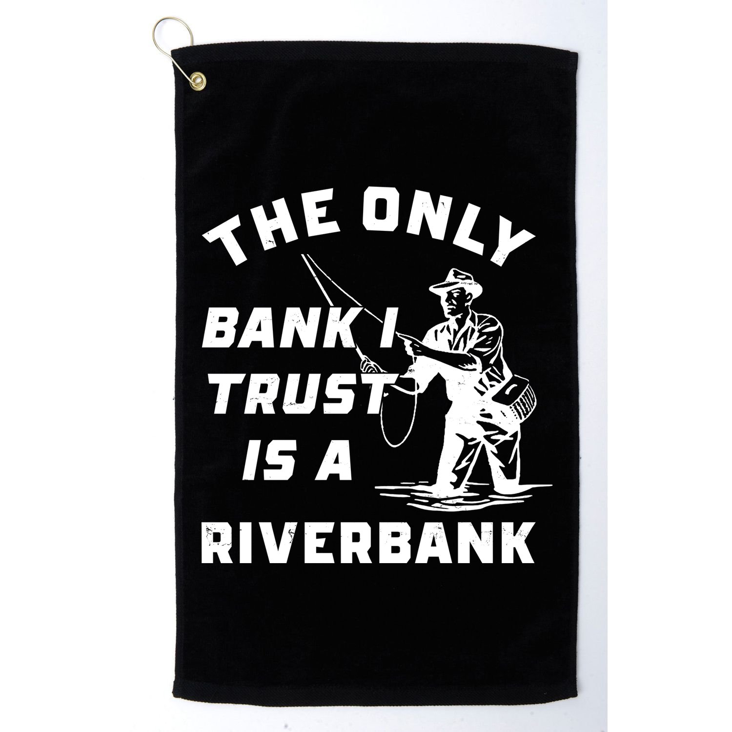 The Only Bank I Trust Is A Riverbank Fishing Golf Towel