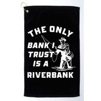 The Only Bank I Trust Is A Riverbank Fishing Golf Towel