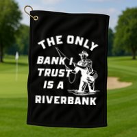 The Only Bank I Trust Is A Riverbank Fishing Golf Towel