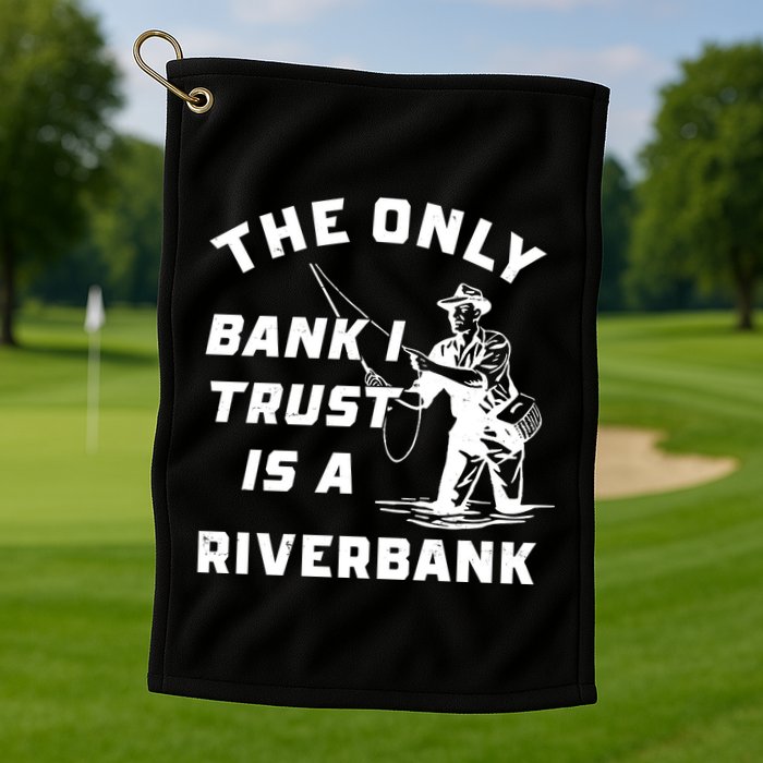The Only Bank I Trust Is A Riverbank Fishing Golf Towel