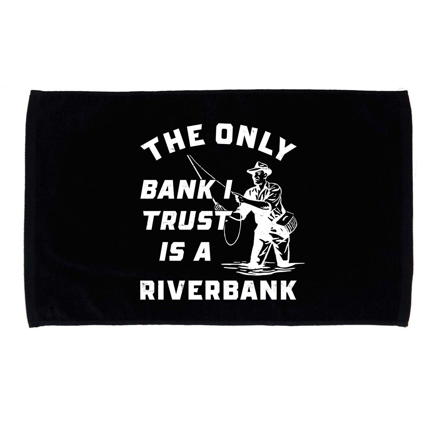 The Only Bank I Trust Is A Riverbank Fishing Microfiber Hand Towel