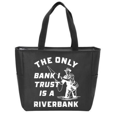 The Only Bank I Trust Is A Riverbank Fishing Zip Tote Bag