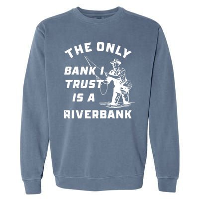 The Only Bank I Trust Is A Riverbank Fishing Garment-Dyed Sweatshirt