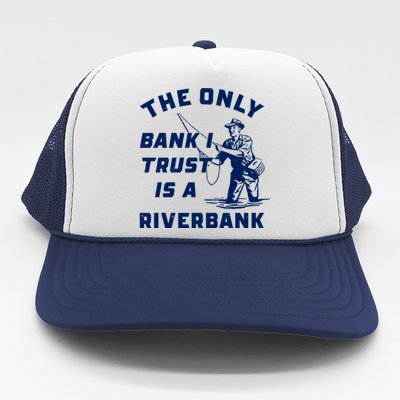 The Only Bank I Trust Is A Riverbank Fishing Trucker Hat