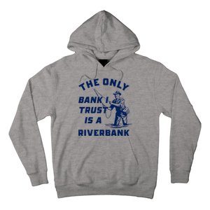 The Only Bank I Trust Is A Riverbank Fishing Hoodie