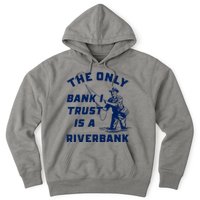 The Only Bank I Trust Is A Riverbank Fishing Hoodie