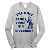 The Only Bank I Trust Is A Riverbank Fishing Long Sleeve Shirt