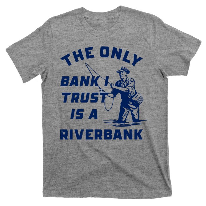 The Only Bank I Trust Is A Riverbank Fishing T-Shirt