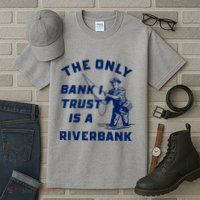 The Only Bank I Trust Is A Riverbank Fishing Tall T-Shirt