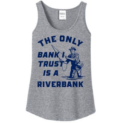 The Only Bank I Trust Is A Riverbank Fishing Ladies Essential Tank