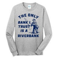 The Only Bank I Trust Is A Riverbank Fishing Tall Long Sleeve T-Shirt