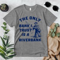 The Only Bank I Trust Is A Riverbank Fishing Premium T-Shirt