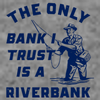 The Only Bank I Trust Is A Riverbank Fishing Premium T-Shirt