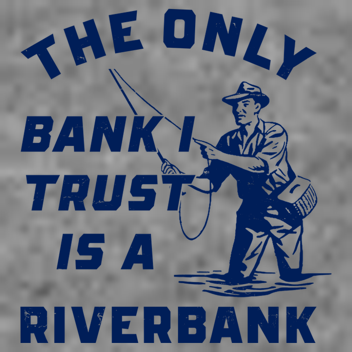 The Only Bank I Trust Is A Riverbank Fishing Premium T-Shirt