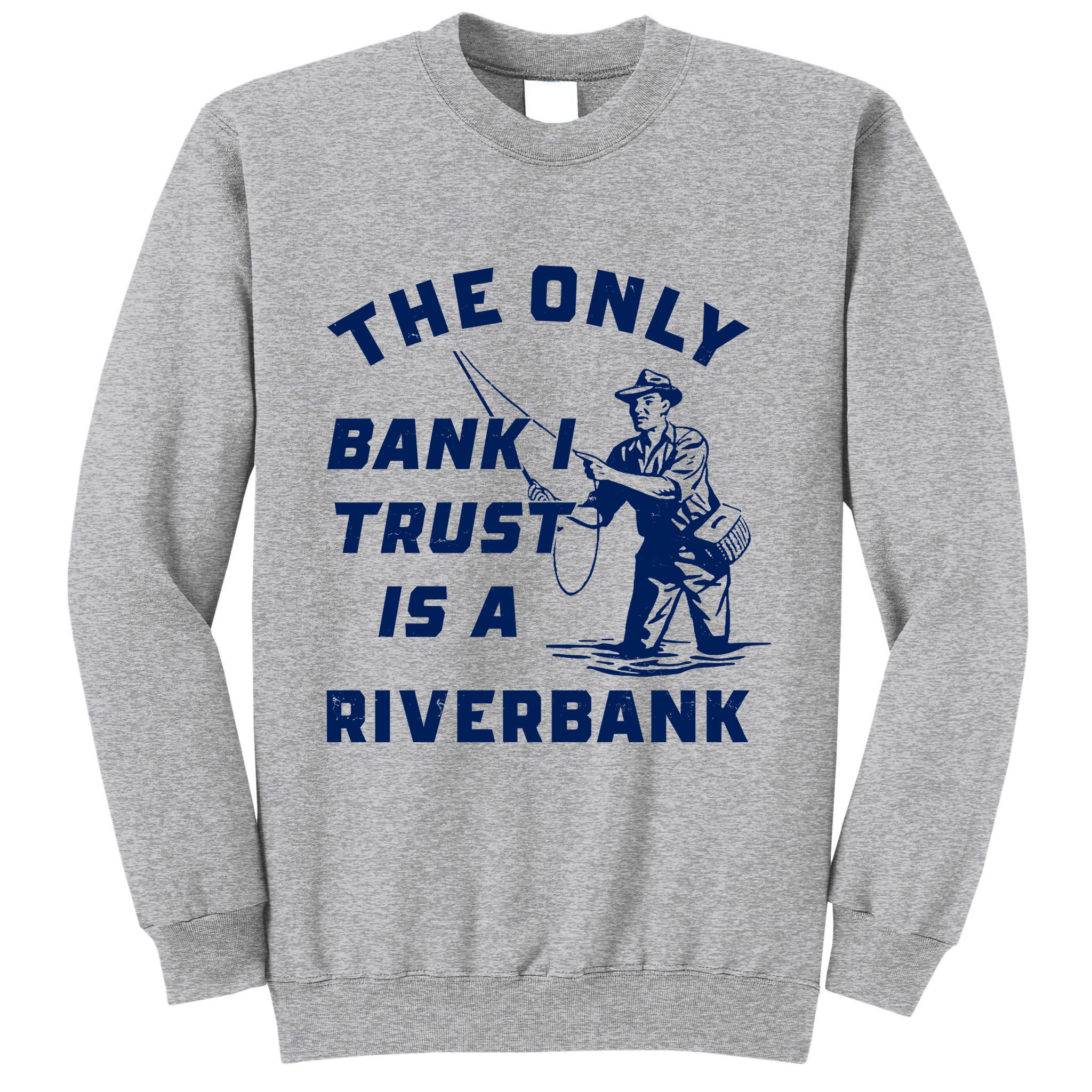 The Only Bank I Trust Is A Riverbank Fishing Tall Sweatshirt