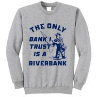 The Only Bank I Trust Is A Riverbank Fishing Tall Sweatshirt