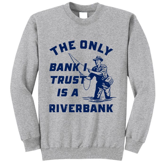 The Only Bank I Trust Is A Riverbank Fishing Tall Sweatshirt