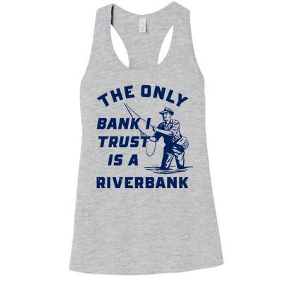 The Only Bank I Trust Is A Riverbank Fishing Women's Racerback Tank