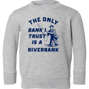 The Only Bank I Trust Is A Riverbank Fishing Toddler Sweatshirt