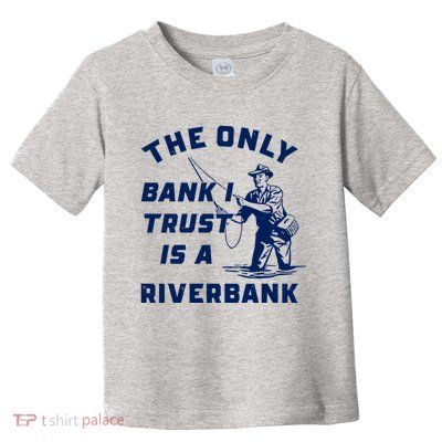 The Only Bank I Trust Is A Riverbank Fishing Toddler T-Shirt