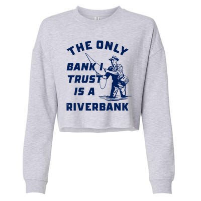 The Only Bank I Trust Is A Riverbank Fishing Cropped Pullover Crew