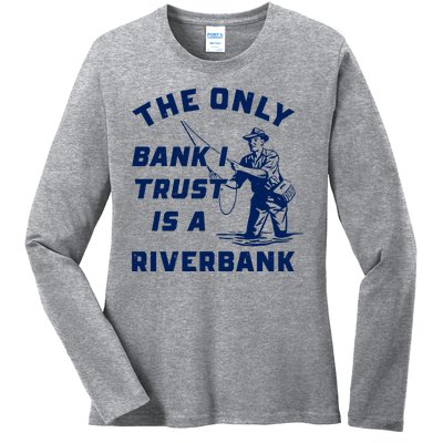 The Only Bank I Trust Is A Riverbank Fishing Ladies Long Sleeve Shirt