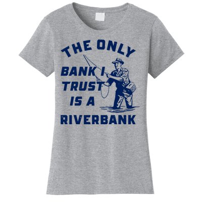 The Only Bank I Trust Is A Riverbank Fishing Women's T-Shirt