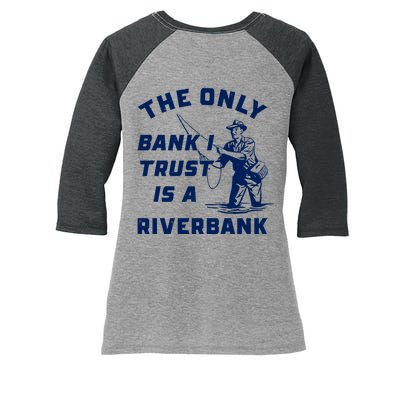 The Only Bank I Trust Is A Riverbank Fishing Women's Tri-Blend 3/4-Sleeve Raglan Shirt