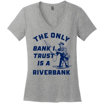 The Only Bank I Trust Is A Riverbank Fishing Women's V-Neck T-Shirt