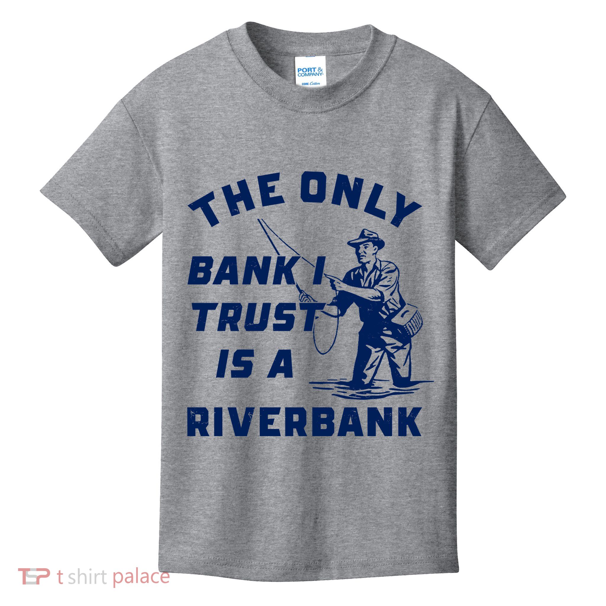 The Only Bank I Trust Is A Riverbank Fishing Kids T-Shirt
