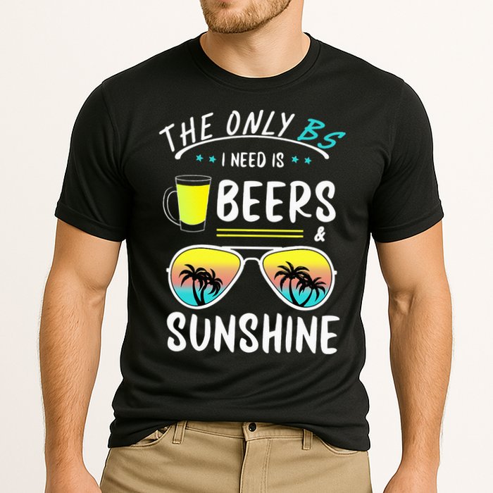 The Only BS I need is Beers And Sunshine Cool Funny Summer Performance Shirt
