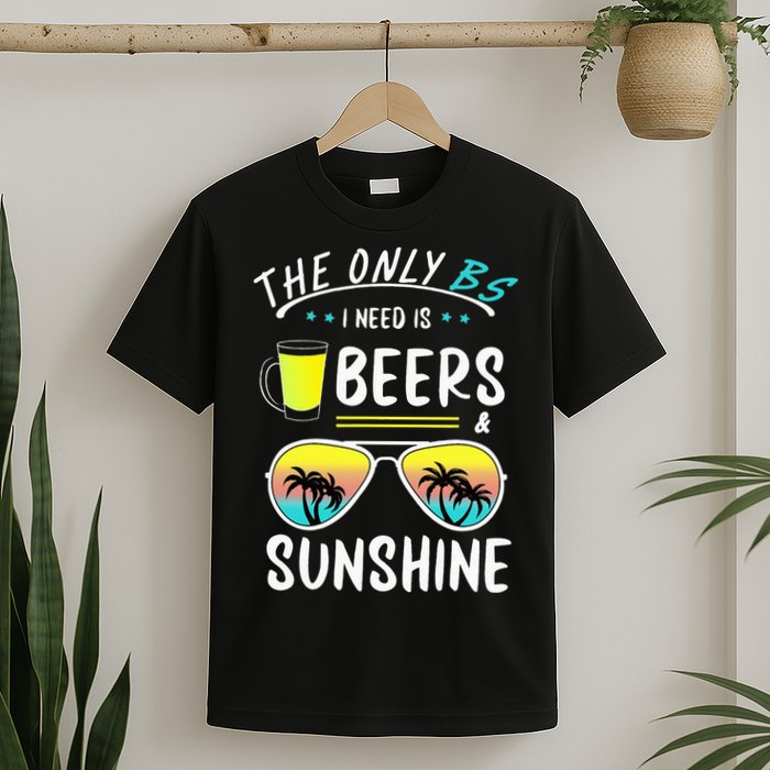 The Only BS I need is Beers And Sunshine Cool Funny Summer T-Shirt