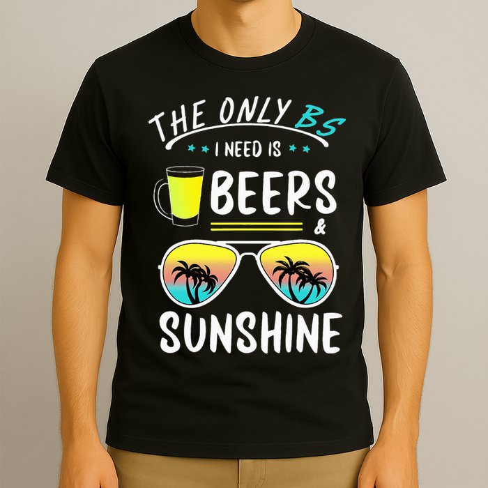 The Only BS I need is Beers And Sunshine Cool Funny Summer T-Shirt