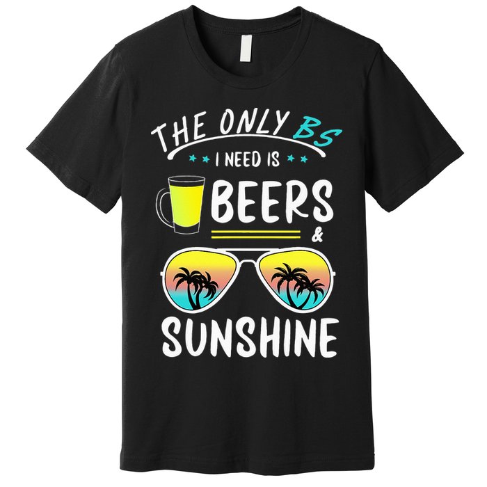 The Only BS I need is Beers And Sunshine Cool Funny Summer Premium T-Shirt