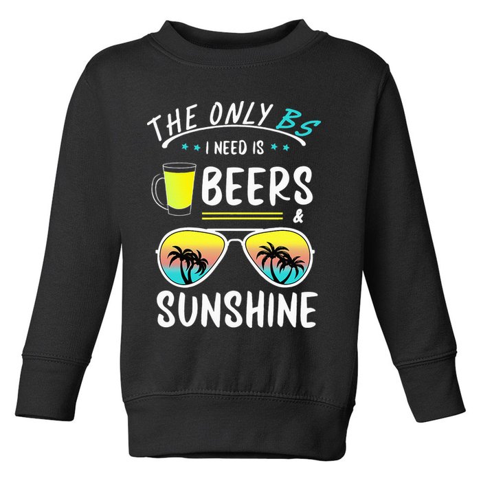 The Only BS I need is Beers And Sunshine Cool Funny Summer Toddler Sweatshirt