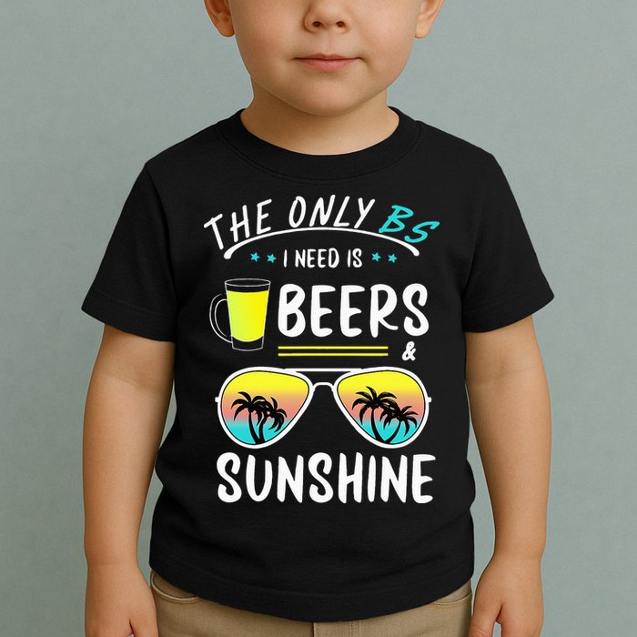 The Only BS I need is Beers And Sunshine Cool Funny Summer Toddler T-Shirt