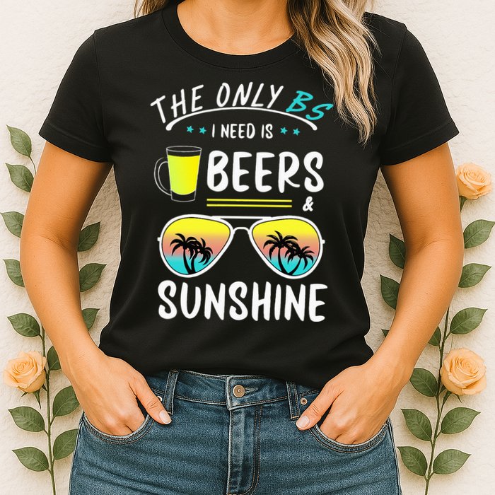 The Only BS I need is Beers And Sunshine Cool Funny Summer Womens T-Shirt