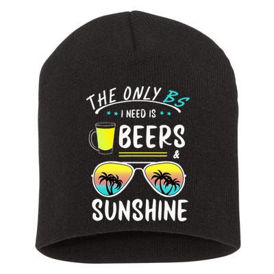 The Only BS I need is Beers And Sunshine Cool Funny Summer Short Acrylic Beanie