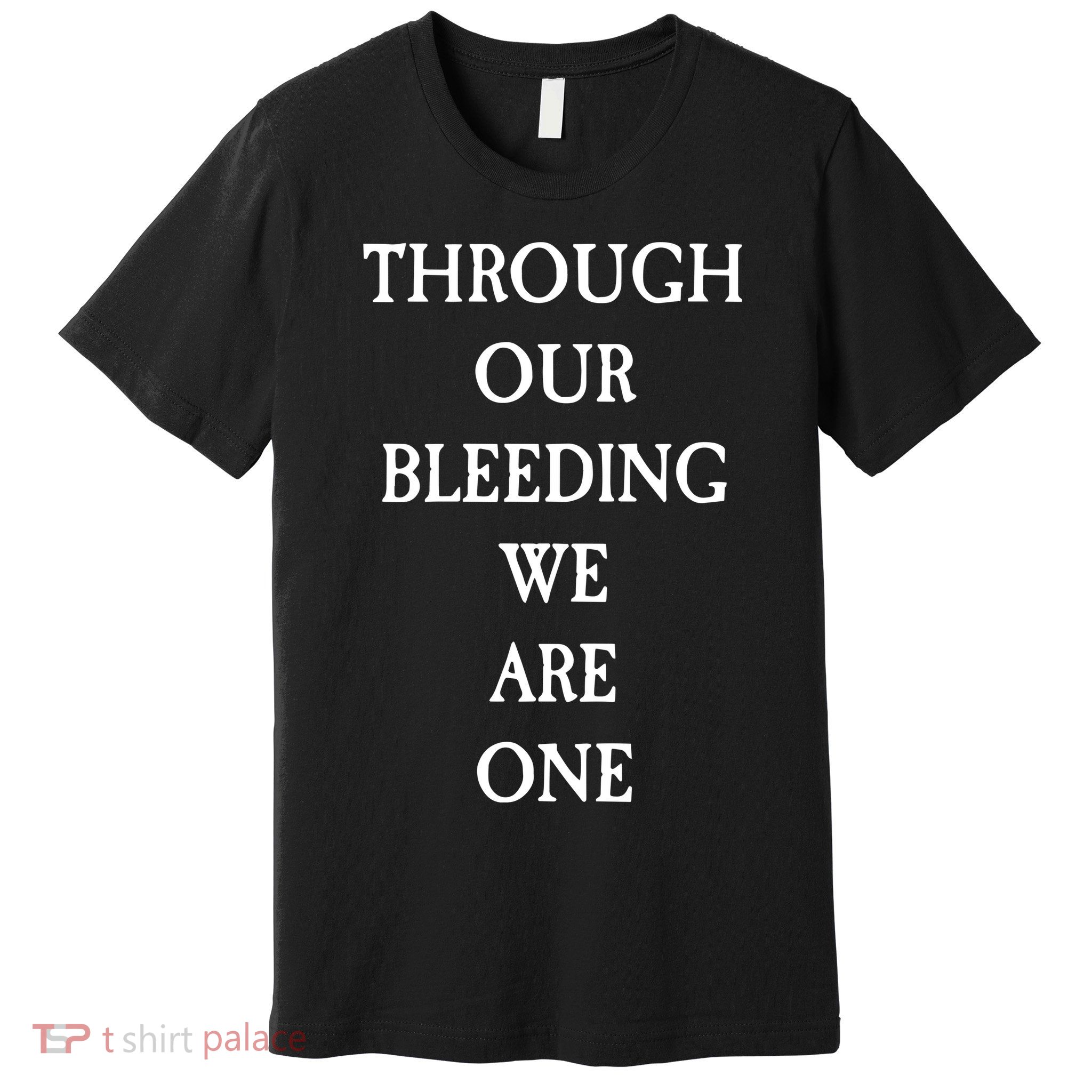 Through Our Bleeding We Are One Premium T-Shirt
