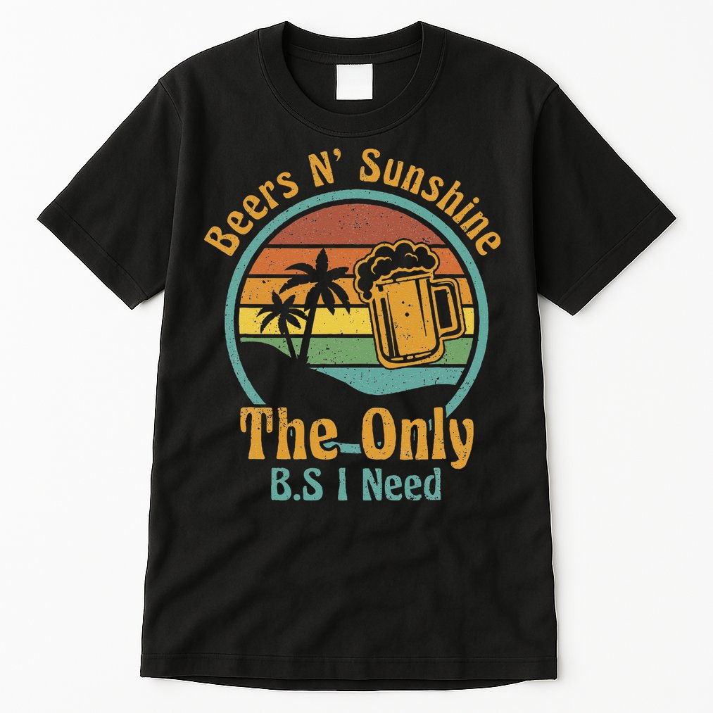 The Only BS I Need Is Beers and Sunshine Drinking Brew Party Tall T-Shirt
