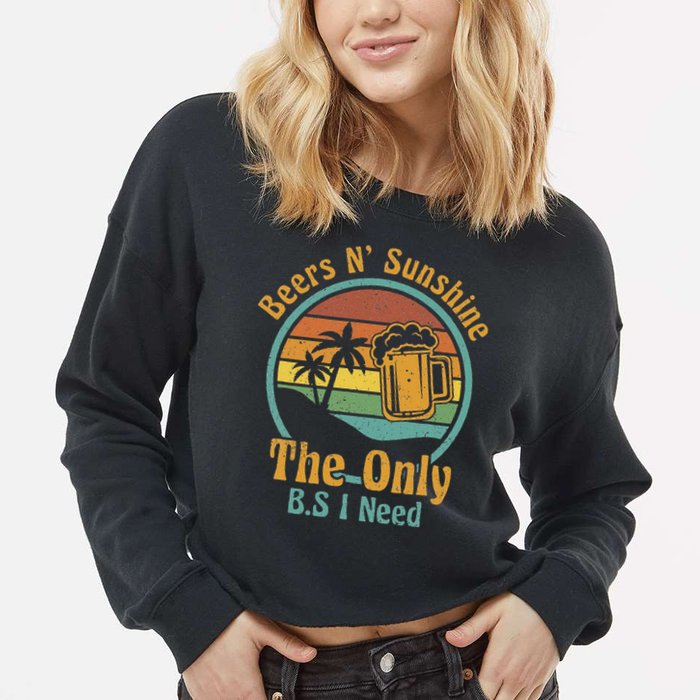 The Only BS I Need Is Beers and Sunshine Drinking Brew Party Cropped Pullover Crew