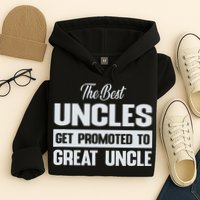 The Only Best Uncles Get Promoted To Great Uncle Hoodie