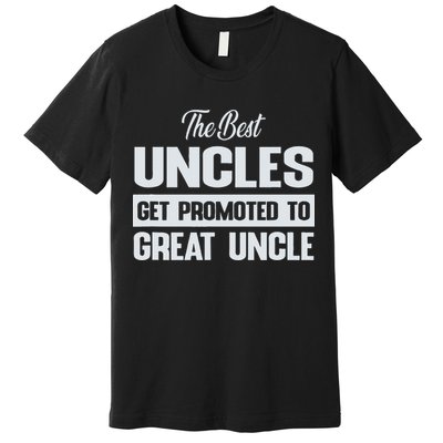 The Only Best Uncles Get Promoted To Great Uncle Premium T-Shirt