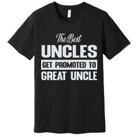 The Only Best Uncles Get Promoted To Great Uncle Premium T-Shirt