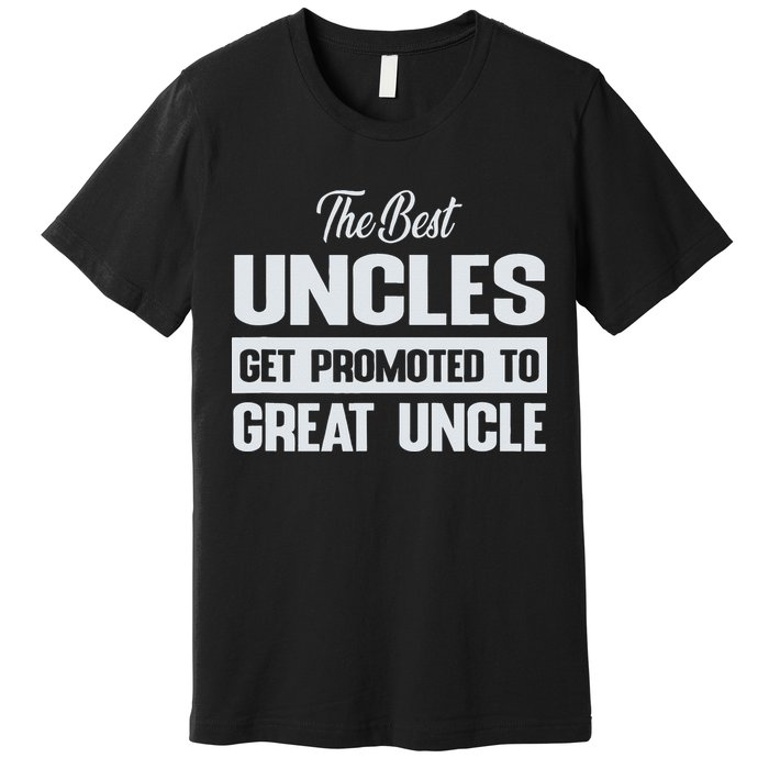 The Only Best Uncles Get Promoted To Great Uncle Premium T-Shirt