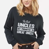 The Only Best Uncles Get Promoted To Great Uncle Cropped Pullover Crew
