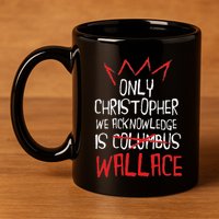 The Only Christopher We Acknowledge Is Wallace 11oz C Handle Ceramic Mug