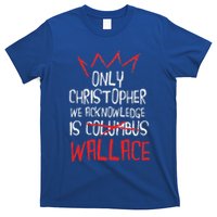 The Only Christopher We Acknowledge Is Wallace T-Shirt