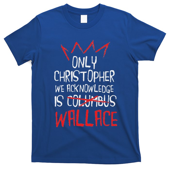 The Only Christopher We Acknowledge Is Wallace T-Shirt