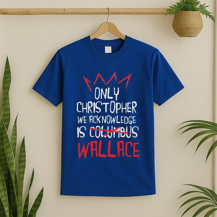 The Only Christopher We Acknowledge Is Wallace T-Shirt